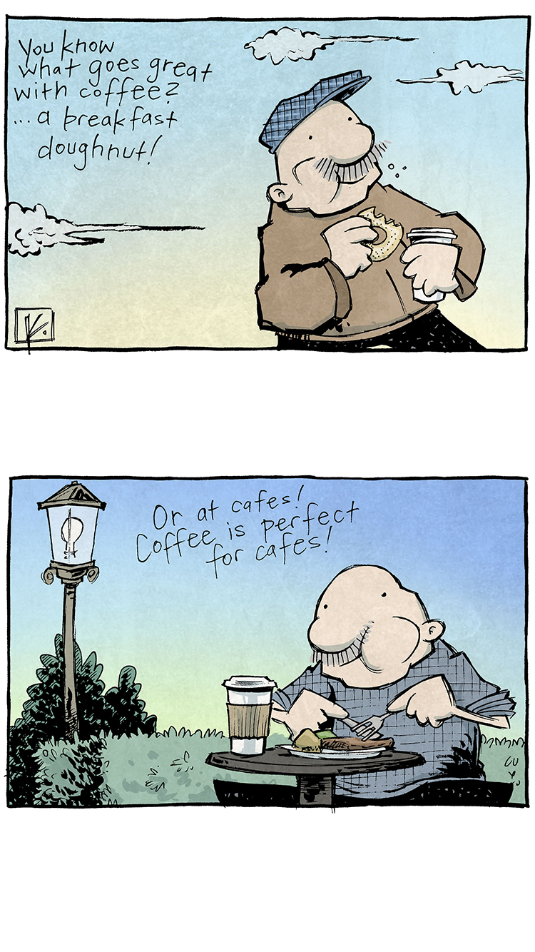 Panel 1: Gramp stands outside in a park holding a cup of coffee in one hand and a breakfast doughnut in the other. He looks content. Text: "You know what goes great with coffee?... a breakfast doughnut!"

Panel 2: Gramp sits at a café table outdoors, with a plate of food and his coffee cup in front of him. He smiles. Text: "Or at cafés! Coffee is perfect for cafés!"

Panel 3: Gramp strolls happily through a park surrounded by trees, exuberantly extending his arms, holding his coffee cup high in one hand. Text: "Or a stroll through the park!... goes great with coffee!"

Panel 4: Gramp lies in bed, wide-eyed, holding a coffee cup with a straw. He looks intensely focused and slightly manic, implying he drinks coffee even while trying to sleep. Text: "Or sleeping! That's the best!"

Panel 5 (final panel): The background is a plain gradient, and the text appears without any characters or objects. Text: "You have a problem."

Additional text: Want 5,000 more comics like this? Join us at Patreon.com/sheldoncomics for the FULL Sheldon archives, art giveaways, fun community, and more! Sheldon Comics copyright Dave Kellett. Colors by Beth Reidmiller.
